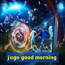 jogo good morning